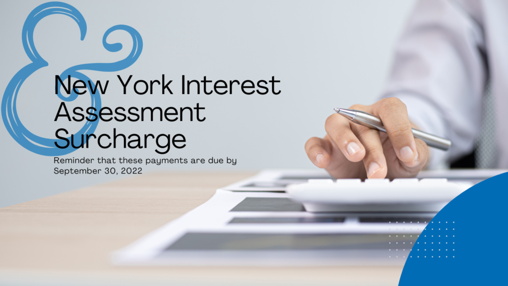 NY Interest Assessment Surcharge payment are due September 30, 2022.