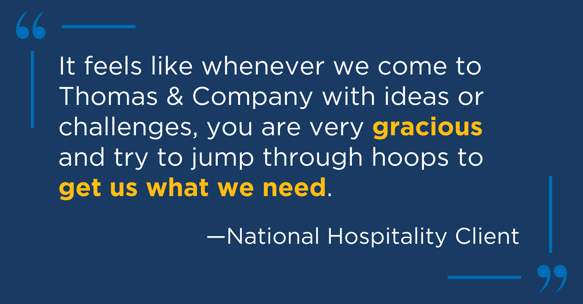 Graphic shows a quote from a satisfied customer, "It feels whenever we come to Thomas & Company with ideas or challenges, you are very gracious and try to jump through hoops to get us what we need," attributed to a National Hospitality Client.