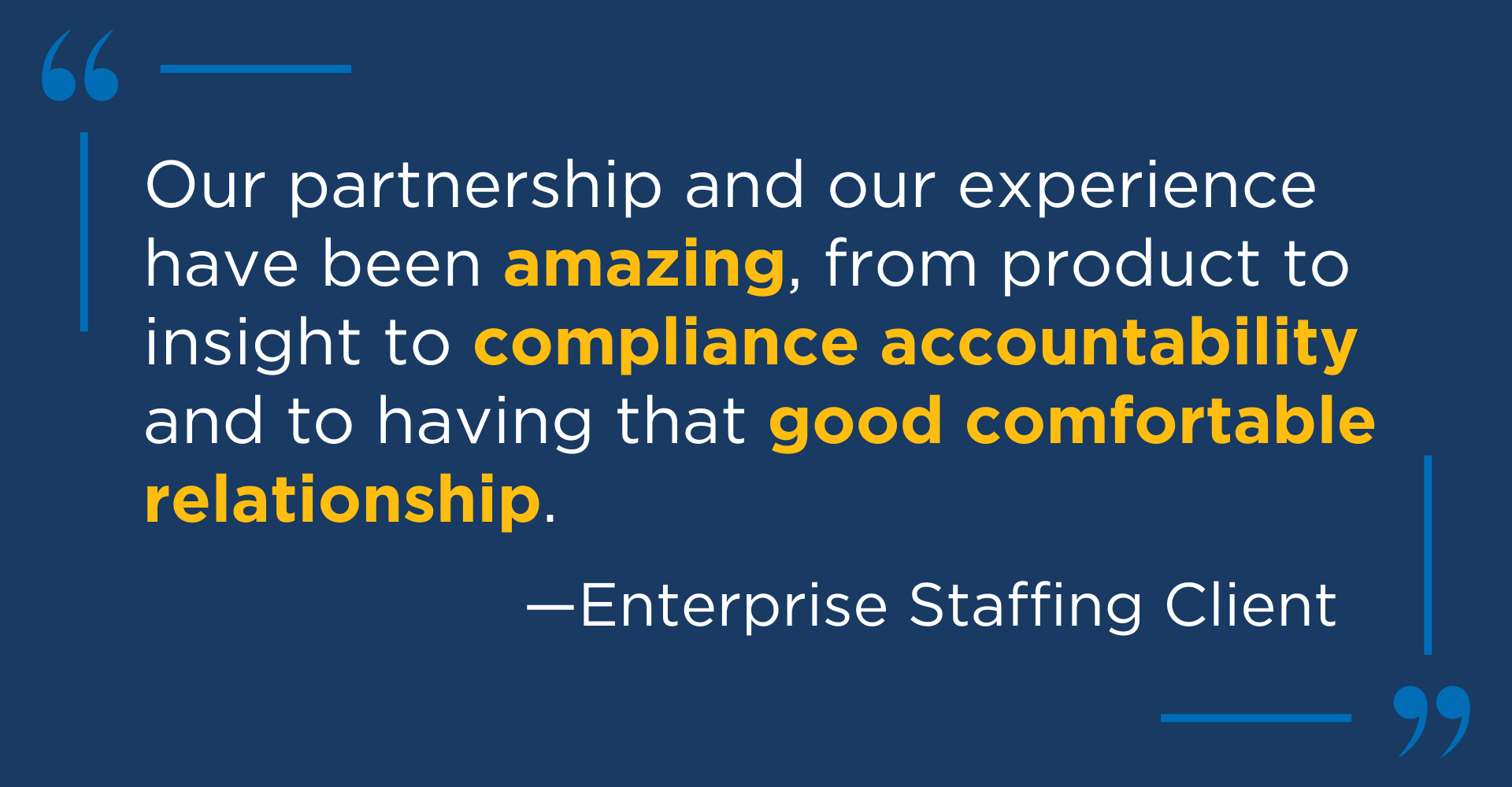 Client testimonial quote from an enterprise staffing client, saying "Our partnership and our experience have been amazing, from product to insight to compliance accountability and to having that good, comfortable relationship."