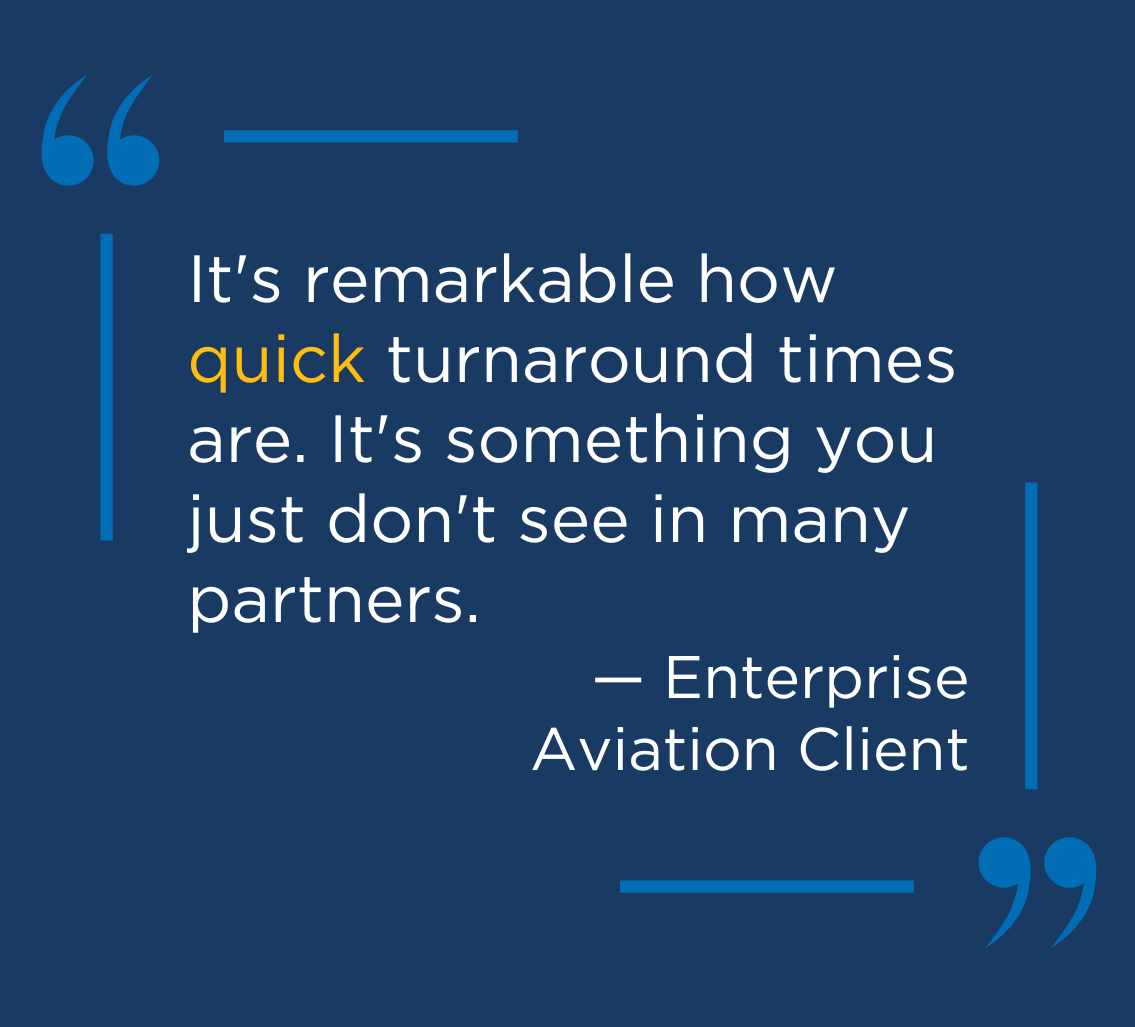 Client testimonial quote from an enterprise aviation client client, saying "It's remarkable how quick turnaround times are. It's something you just don't see in many partners."